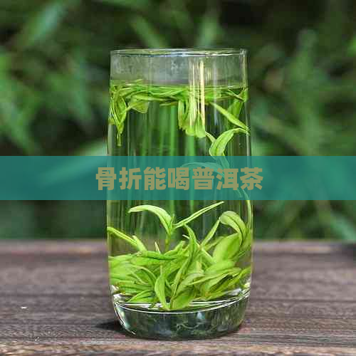 骨折能喝普洱茶