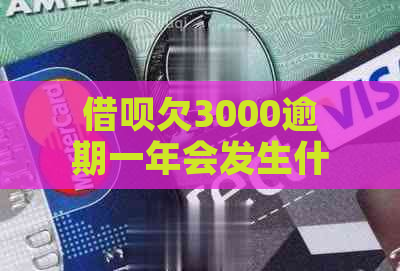 借呗欠3000逾期一年会发生什么