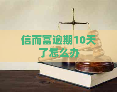 信而富逾期10天了怎么办