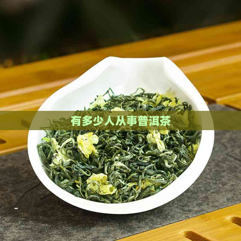 有多少人从事普洱茶