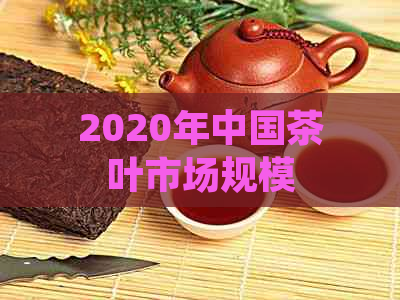 2020年中国茶叶市场规模