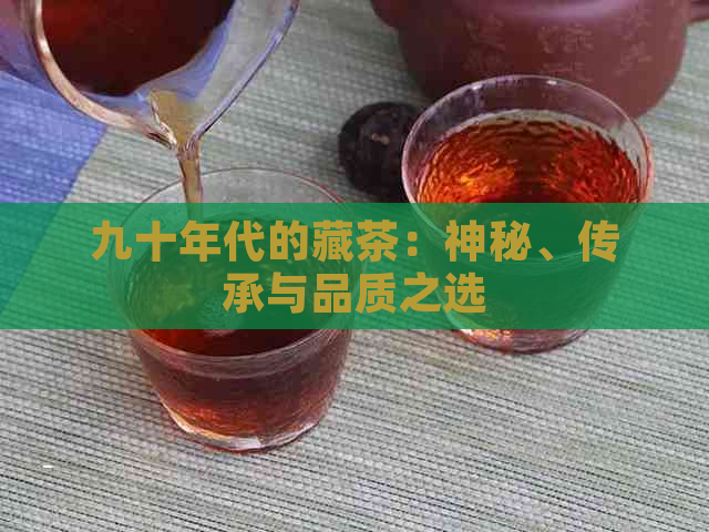 九十年代的藏茶：神秘、传承与品质之选