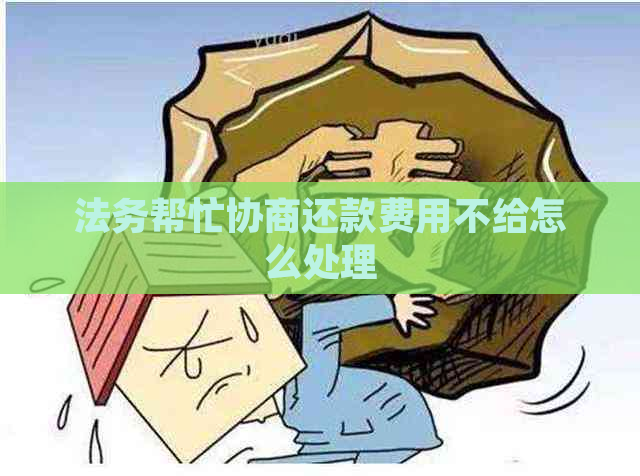 法务帮忙协商还款费用不给怎么处理