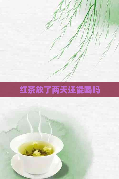 红茶放了两天还能喝吗