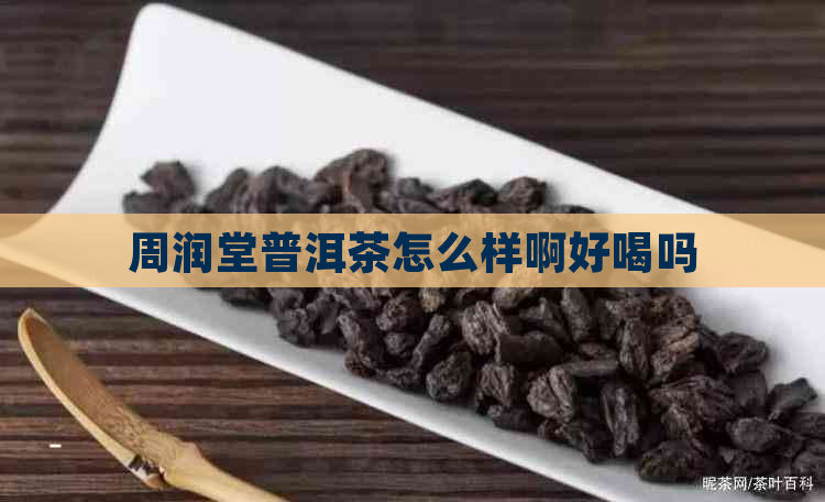 周润堂普洱茶怎么样啊好喝吗