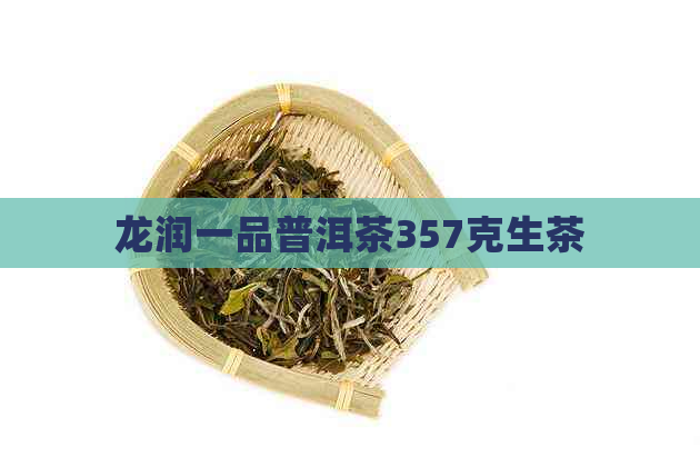 龙润一品普洱茶357克生茶