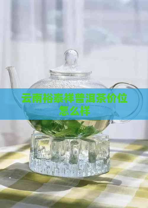 云南裕泰祥普洱茶价位怎么样