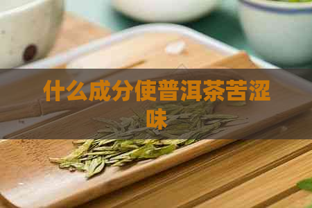 什么成分使普洱茶苦涩味