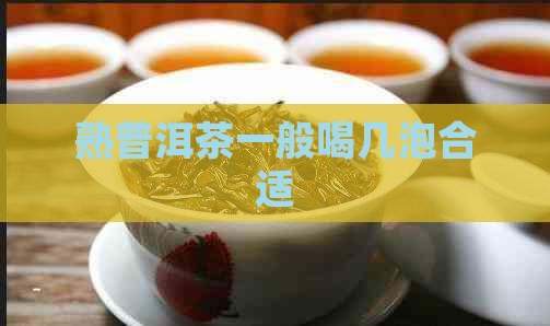 熟普洱茶一般喝几泡合适