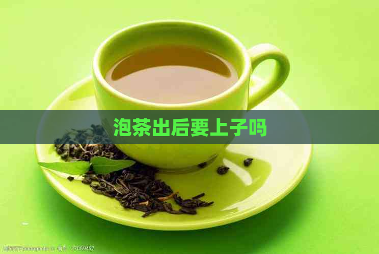 泡茶出后要上子吗