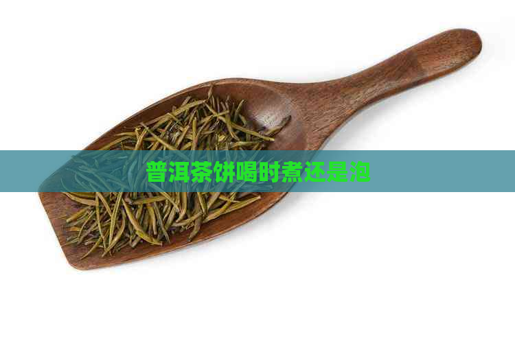 普洱茶饼喝时煮还是泡