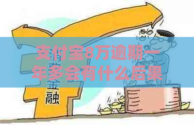 支付宝8万逾期一年多会有什么后果