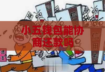 小五钱包能协商还款吗