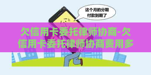 欠信用卡委托律师协商-欠信用卡委托律师协商费用多少