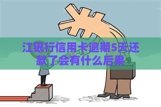 江银行信用卡逾期5天还款了会有什么后果