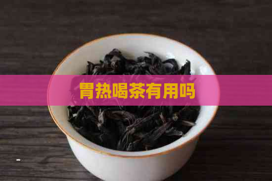 胃热喝茶有用吗