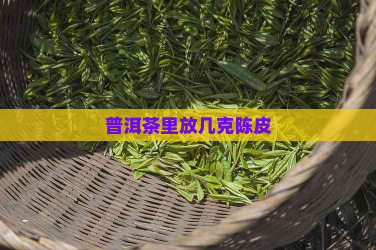 普洱茶里放几克陈皮