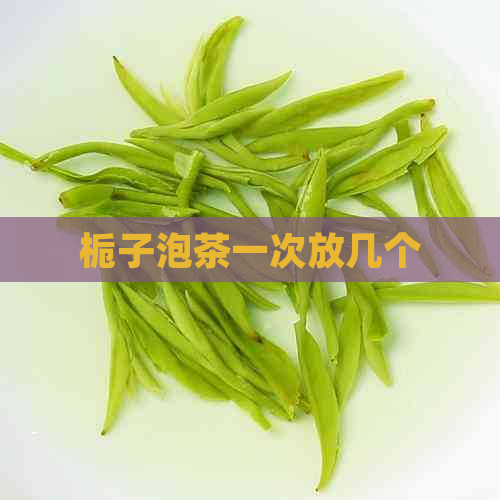 栀子泡茶一次放几个