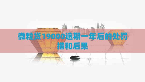 微粒贷19000逾期一年后的处罚措和后果