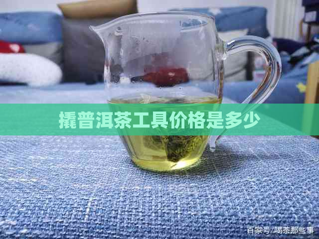 撬普洱茶工具价格是多少