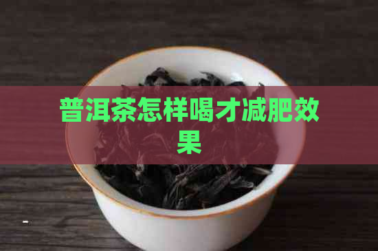 普洱茶怎样喝才减肥效果