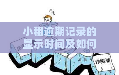 小租逾期记录的显示时间及如何避免逾期记录产生全解