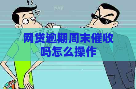 网贷逾期周末吗怎么操作