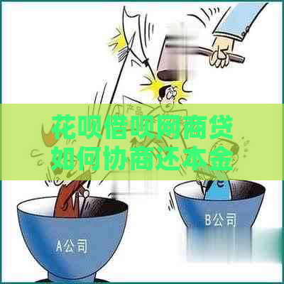 花呗借呗网商贷如何协商还本金