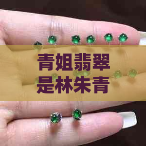 青姐翡翠是林朱青吗