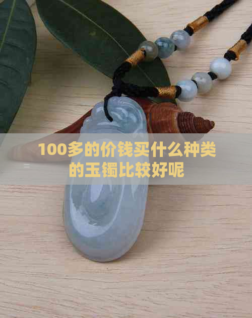 100多的价钱买什么种类的玉镯比较好呢