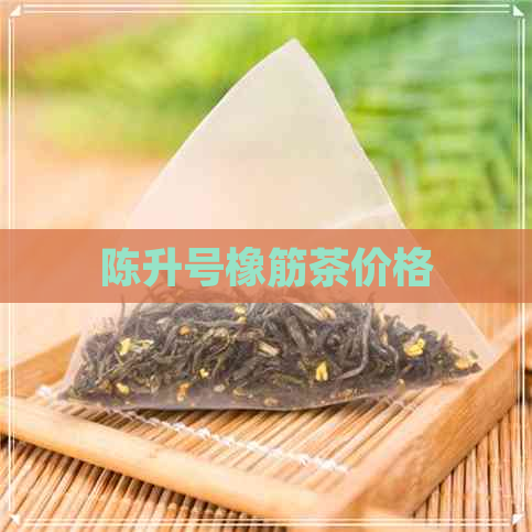 陈升号橡筋茶价格