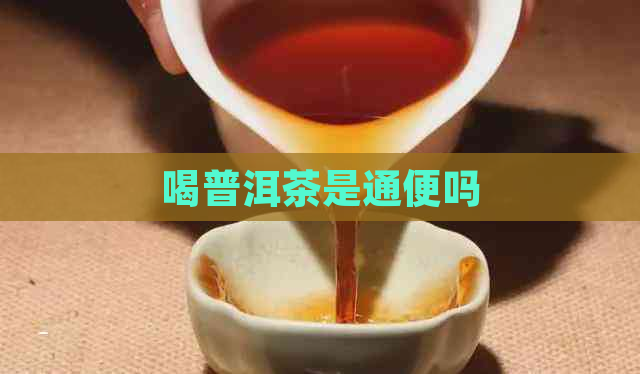 喝普洱茶是通便吗