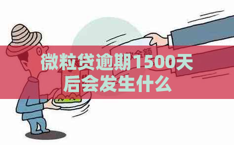 微粒贷逾期1500天后会发生什么