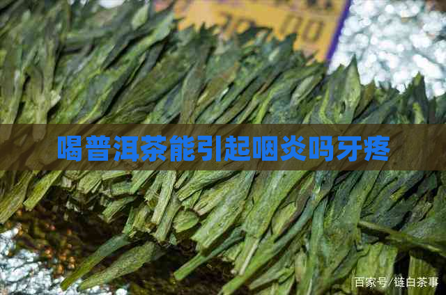 喝普洱茶能引起咽炎吗牙疼