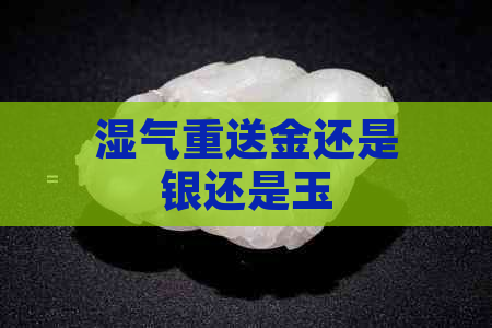 湿气重送金还是银还是玉