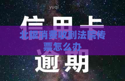 北银消费收到法院传票怎么办