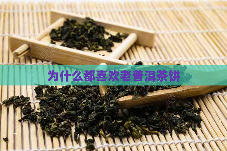 为什么都喜欢老普洱茶饼