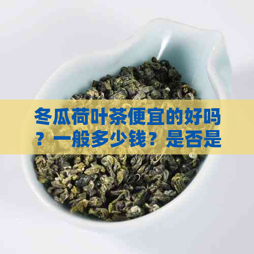 冬瓜荷叶茶便宜的好吗？一般多少钱？是否是骗局？