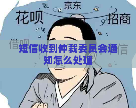 短信收到仲裁委员会通知怎么处理