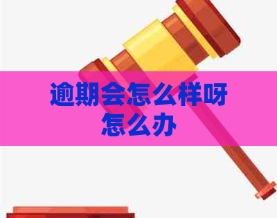 逾期会怎么样呀怎么办