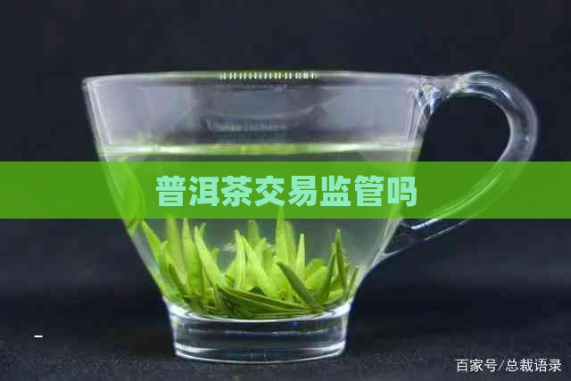 普洱茶交易监管吗