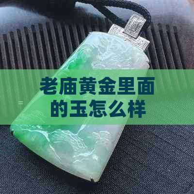 老庙黄金里面的玉怎么样