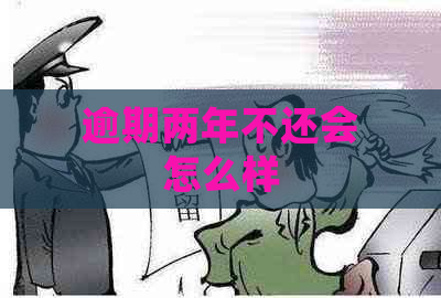 逾期两年不还会怎么样