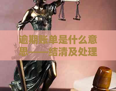 逾期账单是什么意思——结清及处理方式全解析