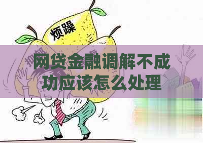 网贷金融调解不成功应该怎么处理