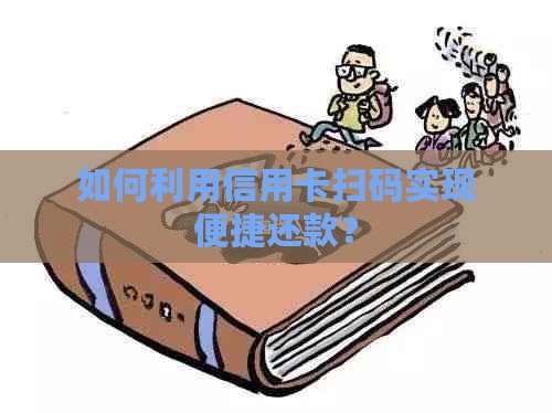 如何利用信用卡扫码实现便捷还款？