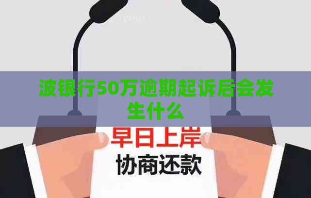 波银行50万逾期起诉后会发生什么