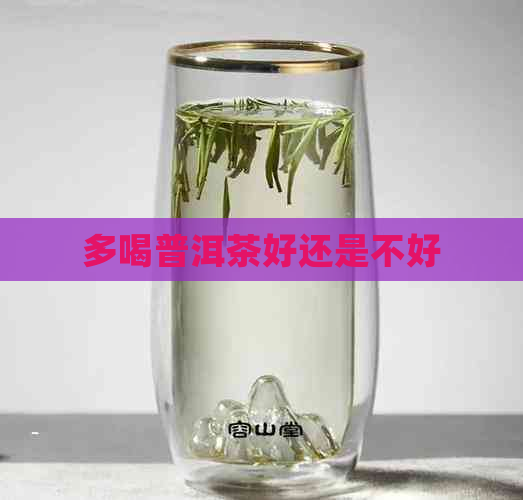 多喝普洱茶好还是不好