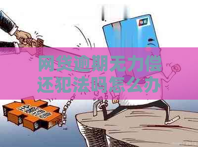 网贷逾期无力偿还犯法吗怎么办