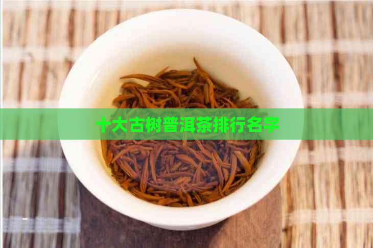 十大古树普洱茶排行名字